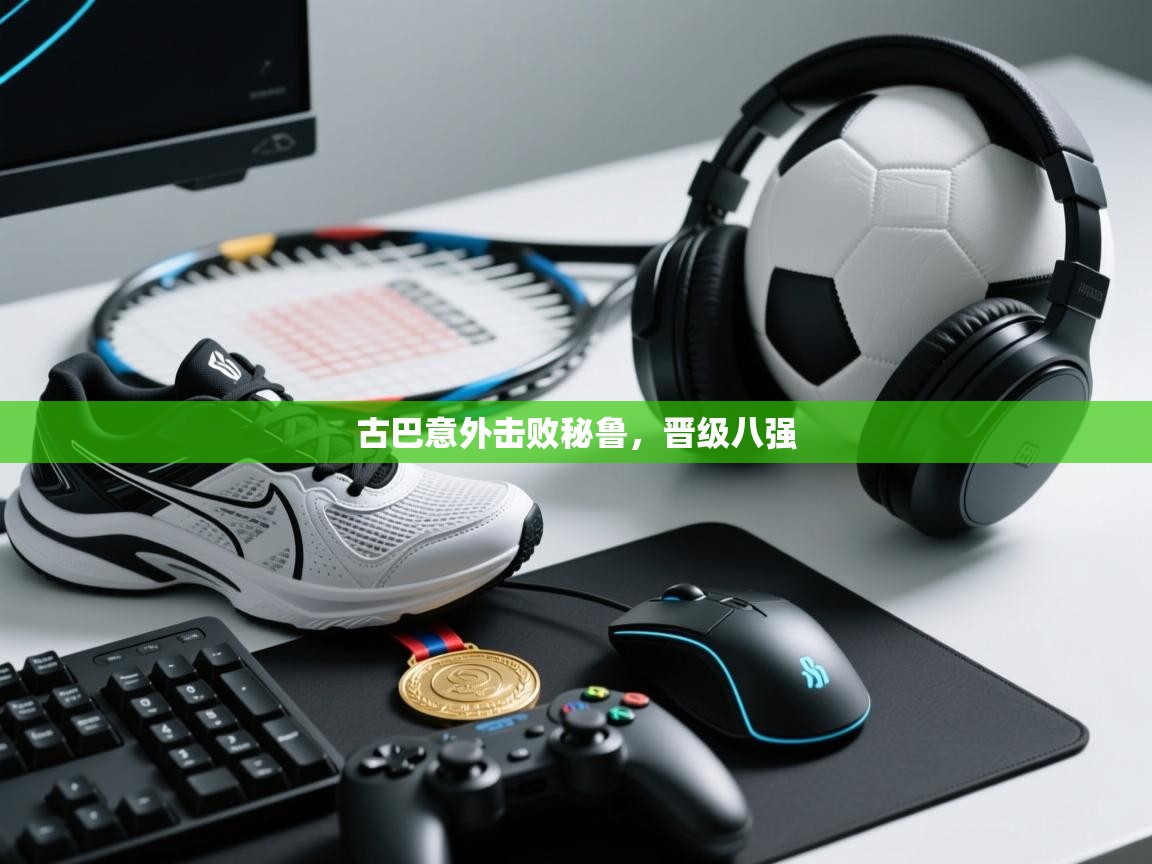 古巴意外击败秘鲁，晋级八强  第2张