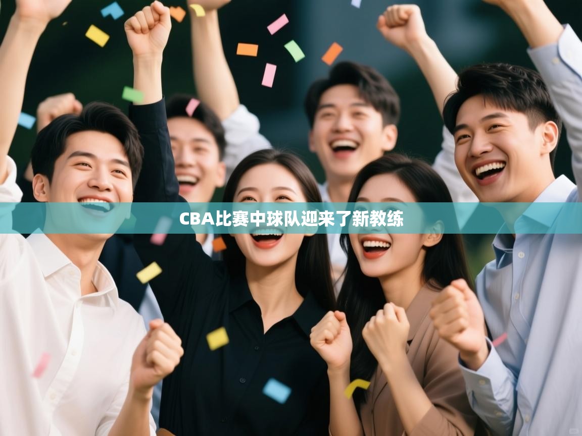 CBA比赛中球队迎来了新教练  第1张