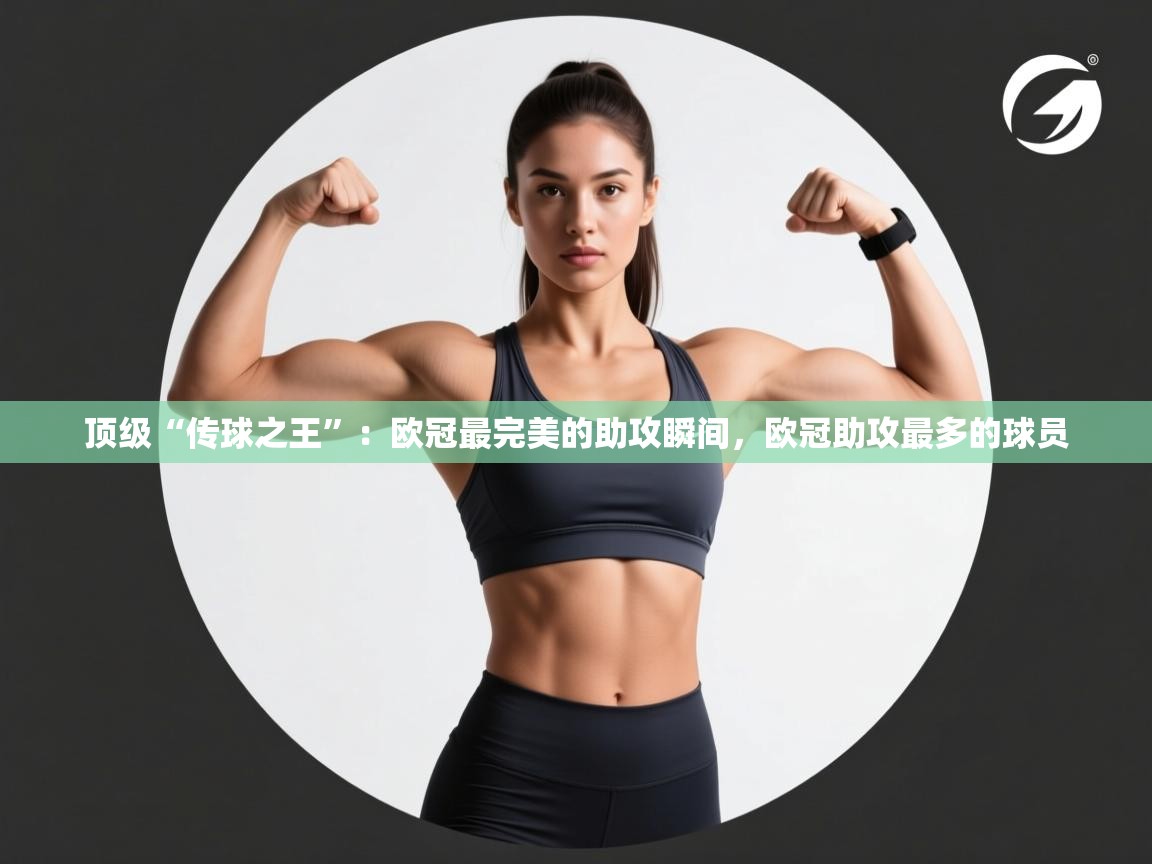 顶级“传球之王”:欧冠最完美的助攻瞬间,欧冠助攻最多的球员 第2张