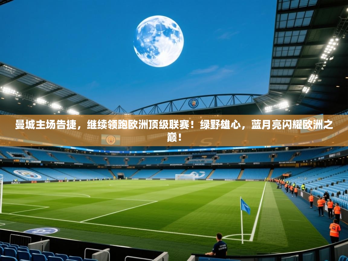 曼城主场告捷，继续领跑欧洲顶级联赛！绿野雄心，蓝月亮闪耀欧洲之巅！