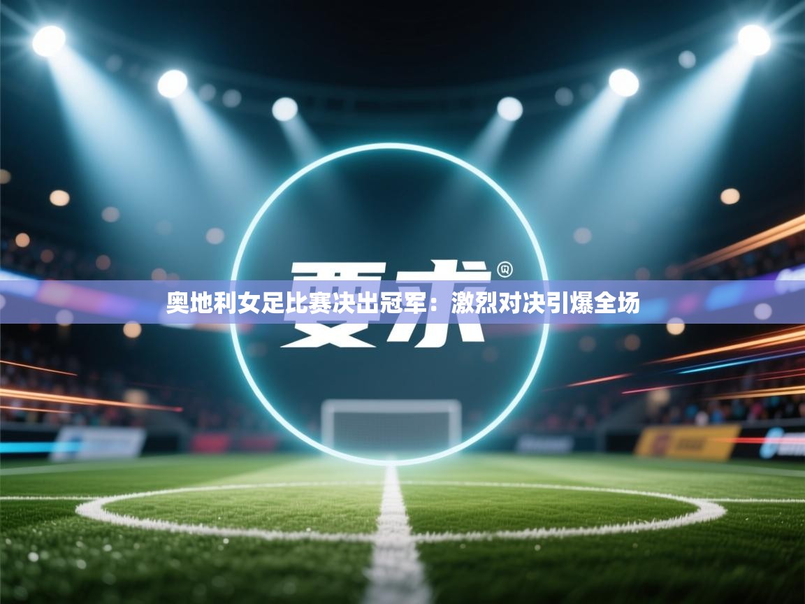 奥地利女足比赛决出冠军：激烈对决引爆全场  第2张