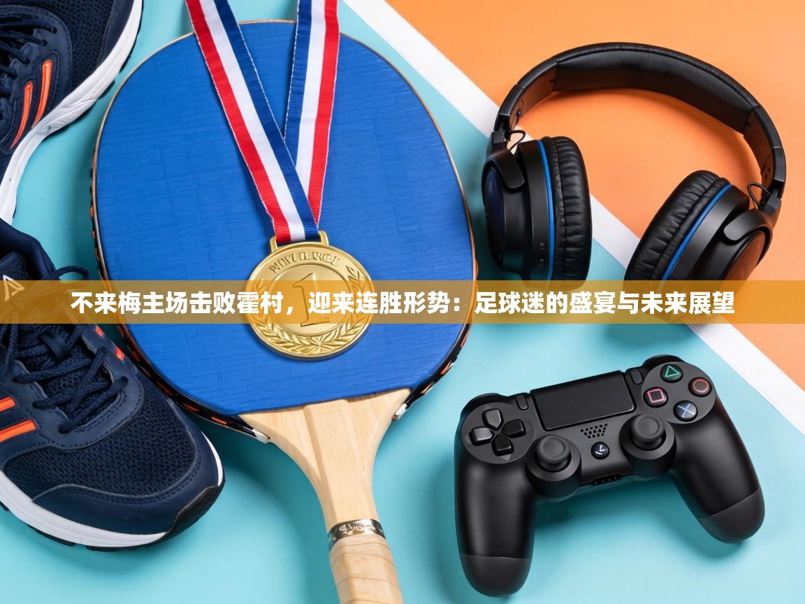 不来梅主场击败霍村，迎来连胜形势：足球迷的盛宴与未来展望  第1张