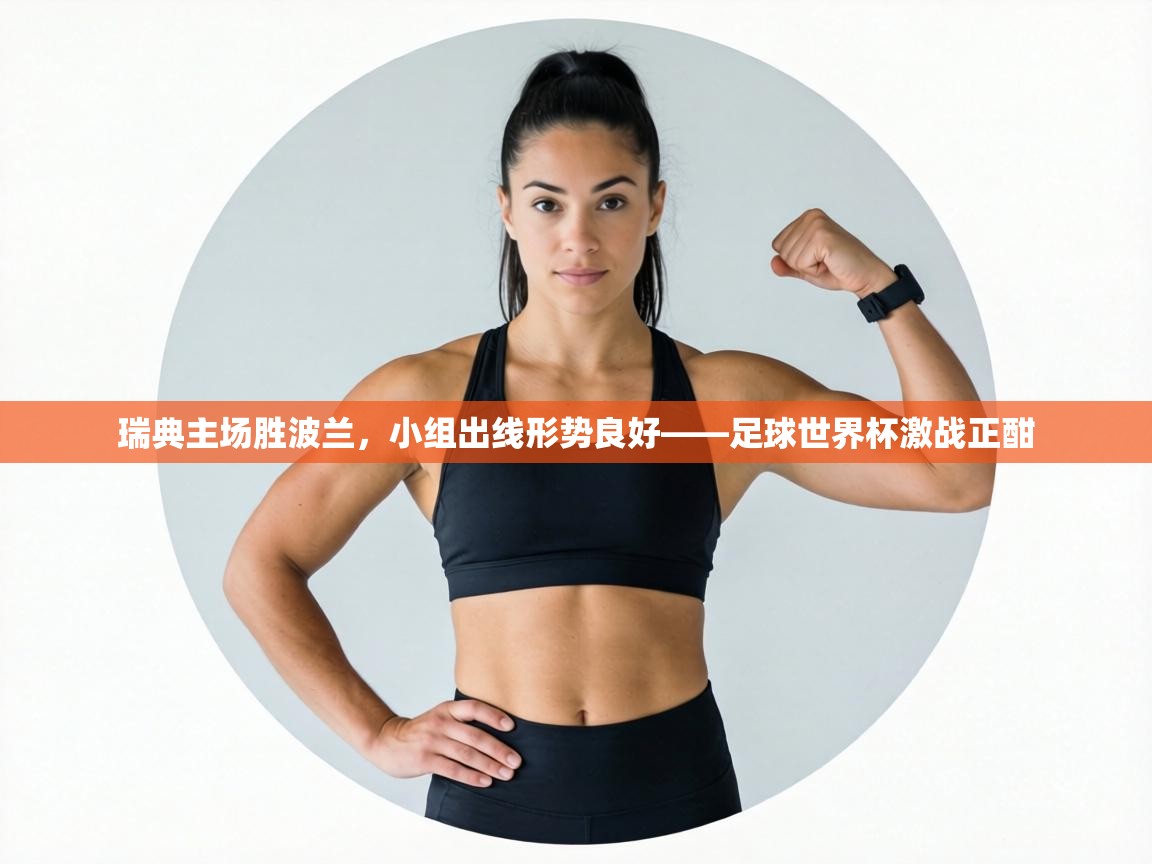 瑞典主场胜波兰,小组出线形势良好——足球世界杯激战正酣 第1张