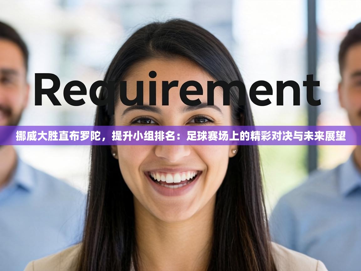 挪威大胜直布罗陀,提升小组排名:足球赛场上的精彩对决与未来展望 第1张
